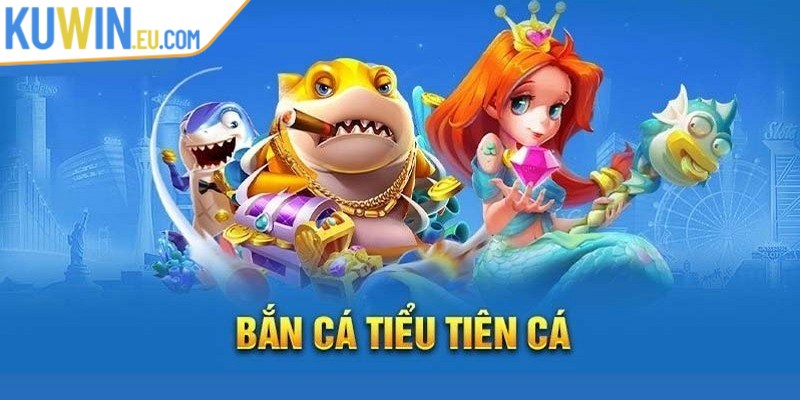 Bắn cá Tiểu Tiên Cá mang đến cảm giác thư giãn đỉnh cao
