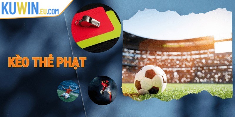 Tổng hợp các hình thức kèo thẻ phạt cực kỳ hay